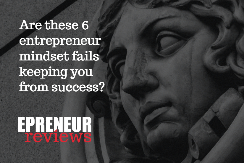 6 Entrepreneur Mindset Fails that keep you from success